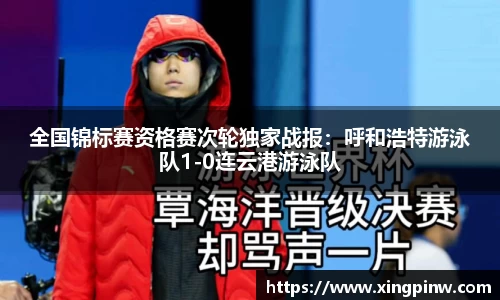 全国锦标赛资格赛次轮独家战报：呼和浩特游泳队1-0连云港游泳队